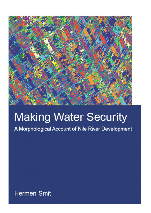 Making Water Securitya Morphological Account Of Nile River Development 1st Edition Hermen Smit Author
