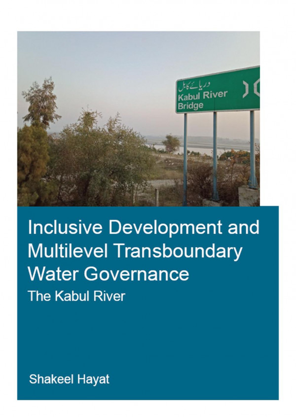 Inclusive Development And Multilevel Transboundary Water Governance The Kabul River 1st Edition Shakeel Hayat Author