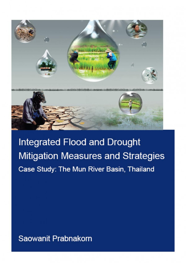 Integrated Flood And Drought Mitigation Mesures And Strategies Case Study The Mun River Basin Thailand 1st Edition Saowanit Prabnakorn Author