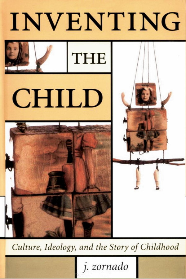 Inventing The Childculture Ideology And The Story Of The Child 1st Edition Joseph L Zornado Author