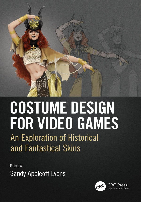 Costume Design For Video Games An Exploration Of Historical And Fantastical Skins 1st Edition Sandy Appleoff Lyons Editor
