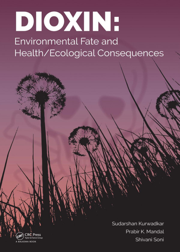 Dioxinenvironmental Fate And Healthecological Consequences 1st Edition Sudarshan Kurwadkar Editor Prabir K Mandal Editor Shivani Soni Editor