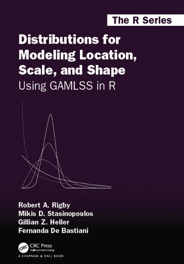 Distributions For Modeling Location Scale And Shapeusing Gamlss In R 1st Edition Robert A Rigby Author Mikis D Stasinopoulos Author Gillian Z Heller Author Fernanda De Bastiani Author