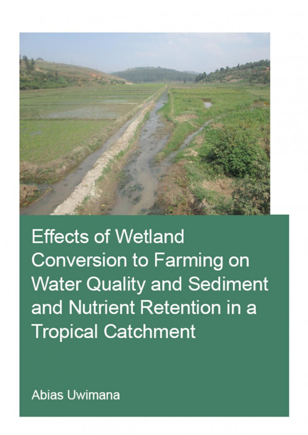 Effects Of Wetland Conversion To Farming On Water Quality And Sediment And Nutrient Retention In A Tropical Catchment 1st Edition Abias Uwimana Author
