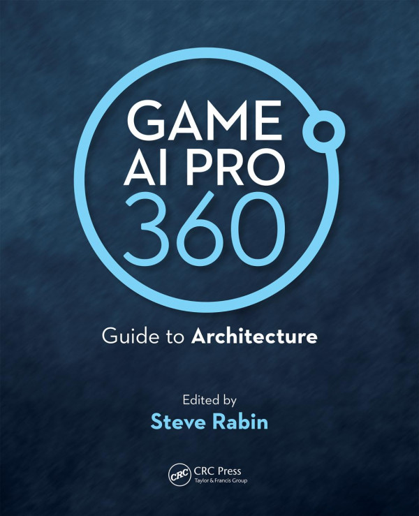 Game Ai Pro 360 Guide To Architecture 1st Edition Steve Rabin Author