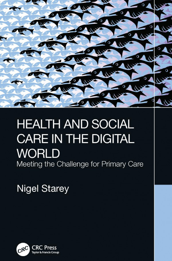 Health And Social Care In The Digital Worldmeeting The Challenge For Primary Care 1st Edition Nigel Starey Author