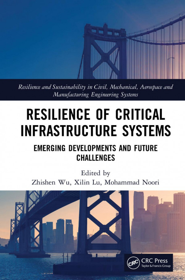 Resilience Of Critical Infrastructure Systemsemerging Developments And Future Challenges 1st Edition Zhishen Wu Editor Xilin Lu Editor Mohammad Noori Editor