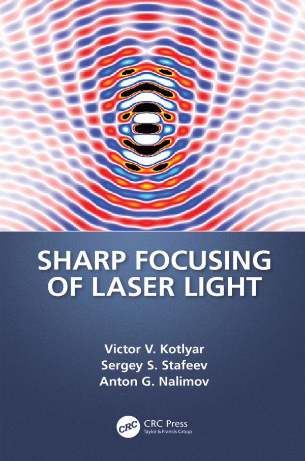 Sharp Focusing Of Laser Light 1st Edition Victor V Kotlyar Author Sergey S Stafeev Author Anton Nalimov Author