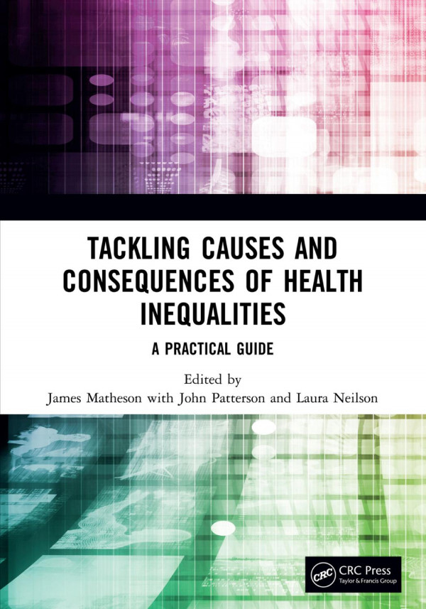 Tackling Causes And Consequences Of Health Inequalitiesa Practical Guide 1st Edition James Matheson Editor John Patterson Editor Laura Neilson Editor