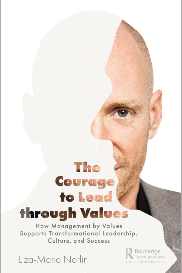 The Courage To Lead Through Valueshow Management By Values Supports Transformational Leadership Culture And Success 1st Edition Lizamaria Norlin Author
