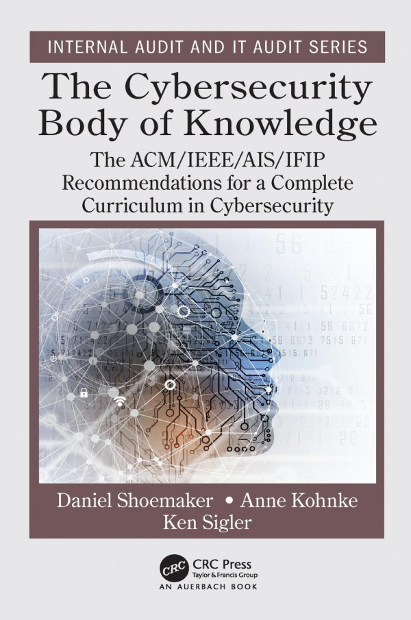 The Cybersecurity Body Of Knowledgethe Acmieeeaisifip Recommendations For A Complete Curriculum In Cybersecurity 1st Edition Daniel Shoemaker