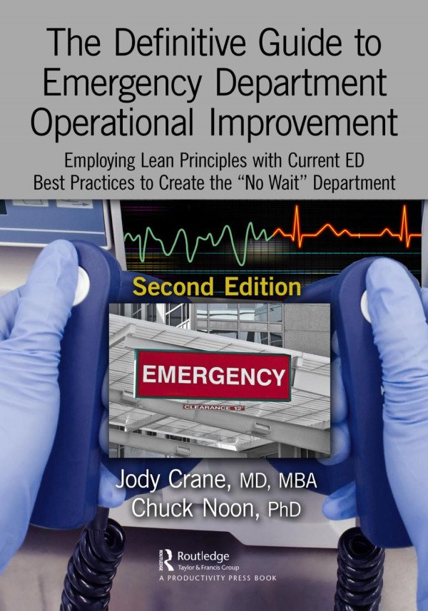 The Definitive Guide To Emergency Department Operational Improvement Employing Lean Principles With Current Ed Best Practices To Create The No Wait Department Second Edition 2nd Edition Jody Crane