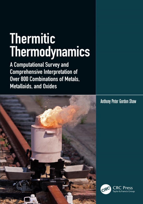 Thermitic Thermodynamicsa Computational Survey And Comprehensive Interpretation Of Over 800 Combinations Of Metals Metalloids And Oxides 1st Edition Anthony Peter Gordon Shaw Author