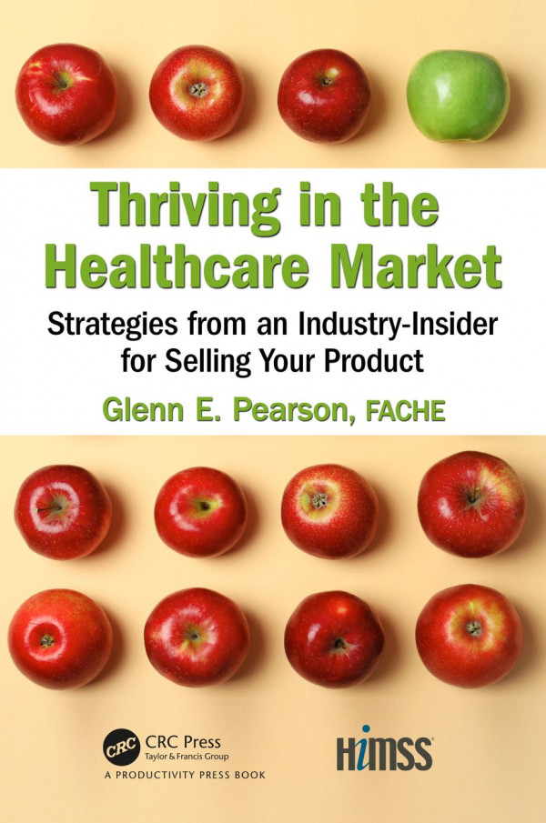 Thriving In The Healthcare Market Strategies From An Industryinsider For Selling Your Product 1st Edition Glenn E Pearson