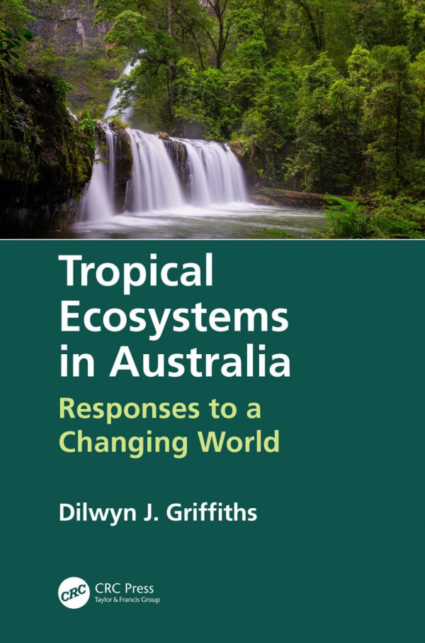 Tropical Ecosystems In Australiaresponses To A Changing World 1st Edition Dilwyn Griffiths Author