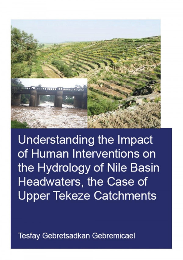 Understanding The Impact Of Human Interventions On The Hydrology Of Nile Basin Headwaters The Case Of Upper Tekeze Catchments 1st Edition Tesfay Gebretsadkan Gebremicael Author