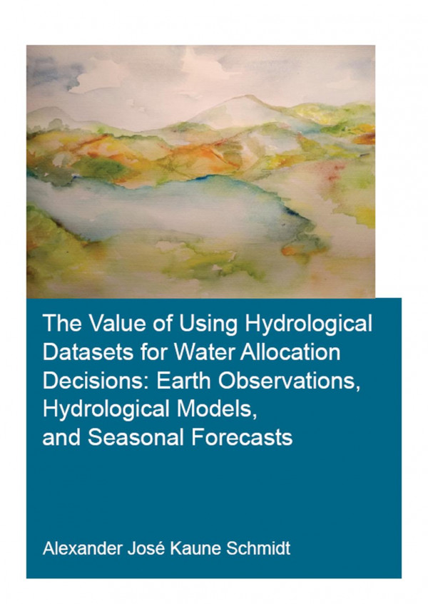 The Value Of Using Hydrological Datasets For Water Allocation Decisions Earth Observations Hydrological Models And Seasonal Forecasts 1st Edition Alexander Jos Kaune Schmidt Author