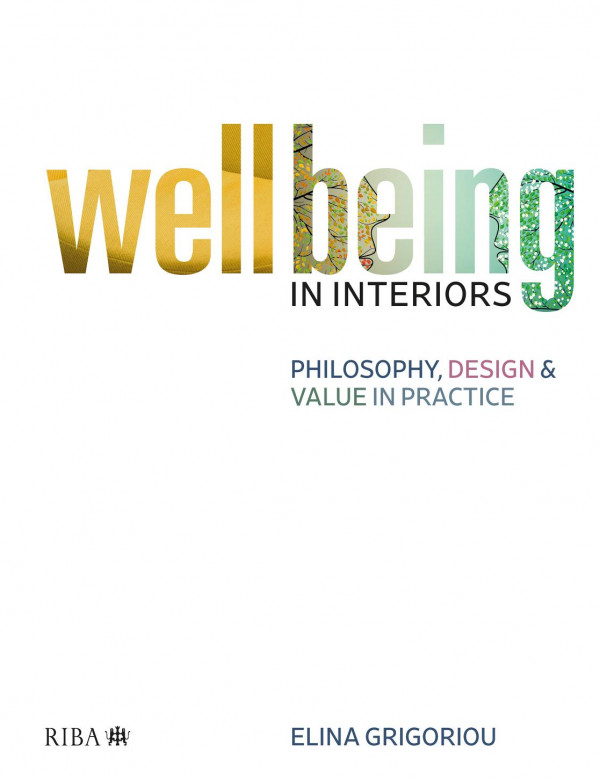 Wellbeing In Interiorsphilosophy Design And Value In Practice 1st Edition Elina Grigoriou