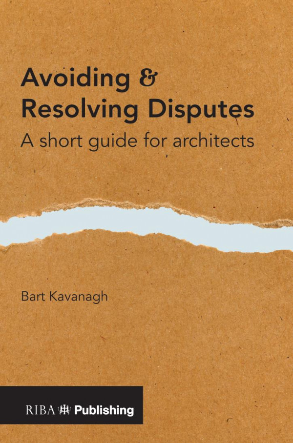 Avoiding And Resolving Disputesa Short Guide For Architects 1st Edition Bart Kavanagh Author