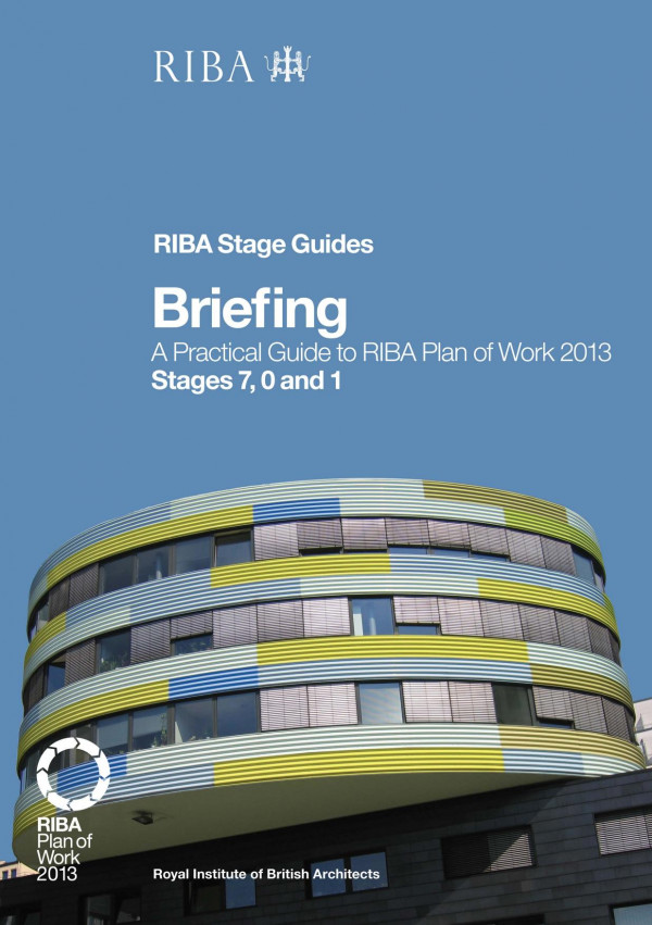 Briefinga Practical Guide To Riba Plan Of Work 2013 Stages 7 0 And 1 Riba Stage Guide 1st Edition Paul Fletcher