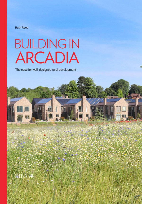 Building In Arcadia The Case For Welldesigned Rural Development 1st Edition Ruth Reed