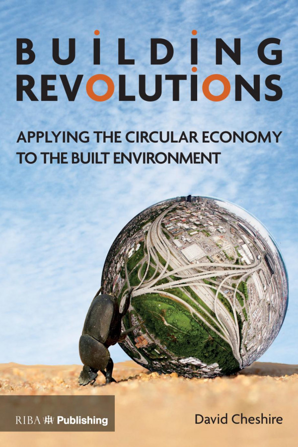 Building Revolutionsapplying The Circular Economy To The Built Environment 1st Edition Dave Cheshire Author