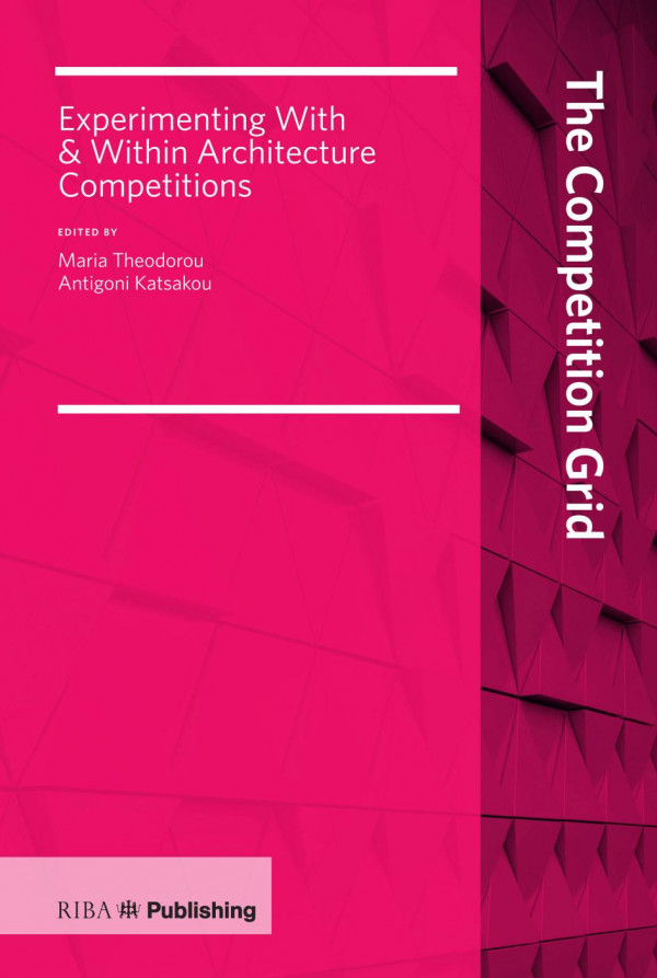 Competition Gridexperimenting With And Within Architecture Competitions 1st Edition Maria Theodorou Editor Antigoni Katsakou Editor