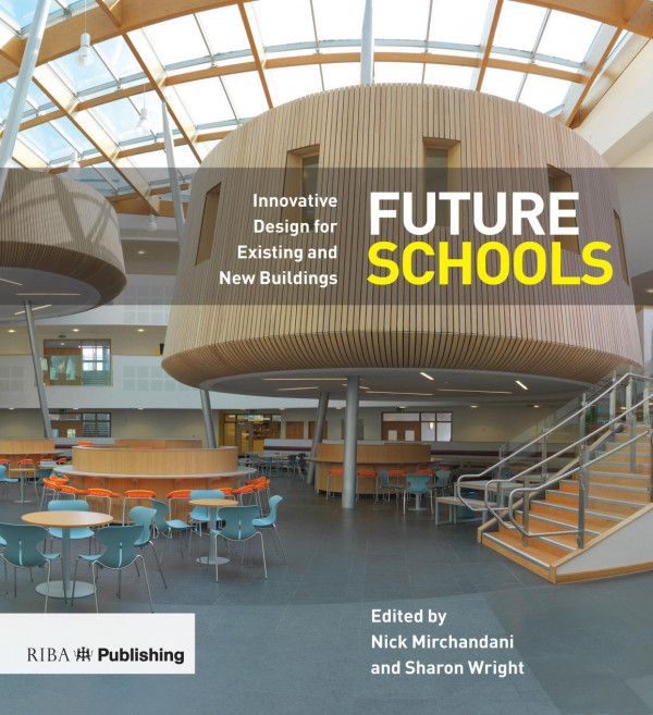 Future Schoolsinnovative Design For Existing And New Buildings 1st Edition Nick Mirchandani Editor Sharon Wright Editor