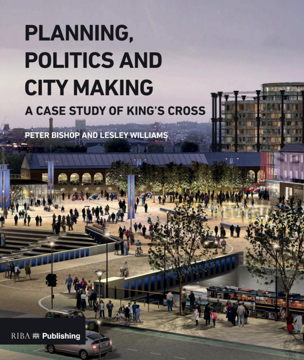 Planning Politics And Citymakinga Case Study Of Kings Cross 1st Edition Peter Bishop Author Lesley Williams Author