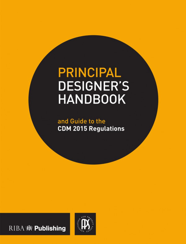 Principal Designers Handbookguide To The Cdm Regulations 2015 1st Edition Association For Project Safety Author