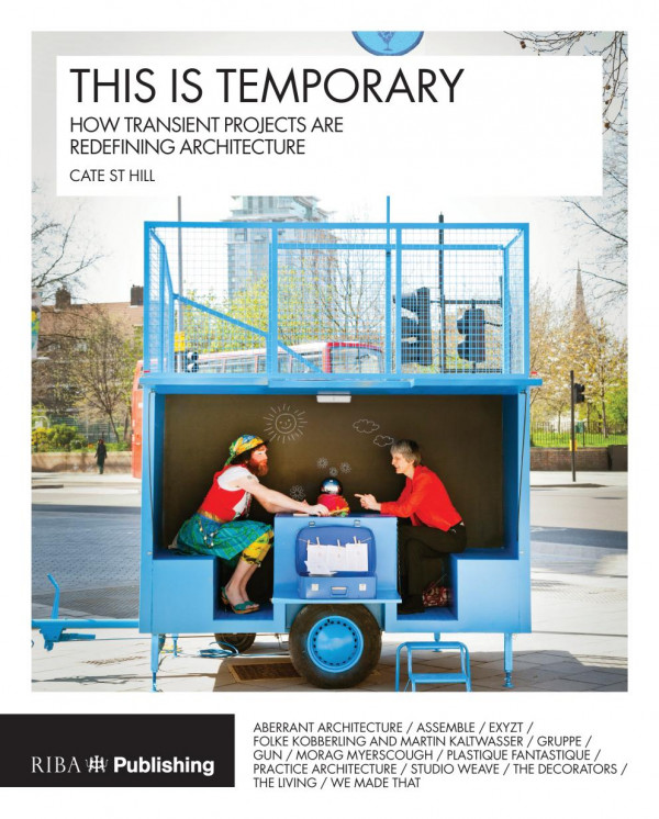 This Is Temporaryhow Transient Projects Are Redefining Architecture 1st Edition Cate St Hill Author