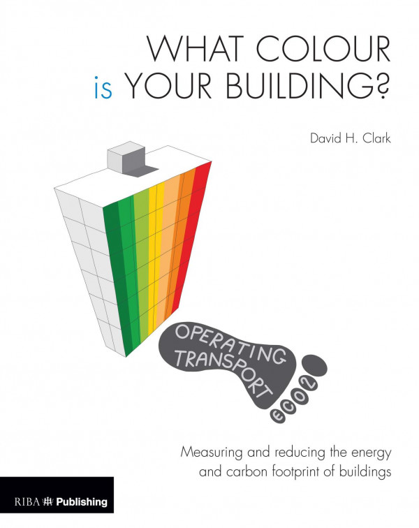 What Colour Is Your Buildingmeasuring And Reducing The Energy And Carbon Footprint Of Buildings 1st Edition David Clark Author