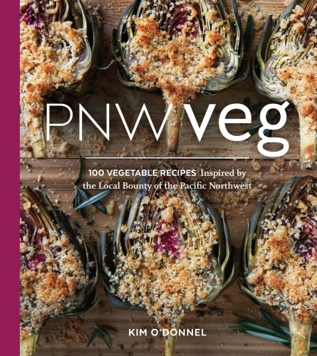 Pnw Veg 100 Vegetable Recipes Inspired By The Local Bounty Of The Pacific Northwest Kim Odonnel