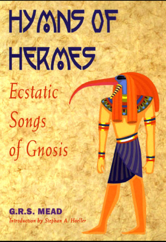 The Hymns Of Hermes Ecstatic Songs Of Gnosis G R S Mead