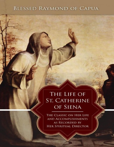 The Life Of St Catherine Of Siena The Classic On Her Life And Accomplishments As Recorded By Her Spiritual Director 1st St Catherine Of Siena
