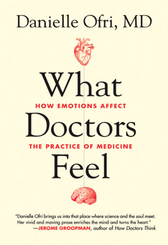 What Doctors Feel How Emotions Affect The Practice Of Medicine 1st Edition Ofri