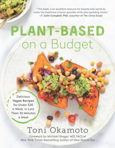 Plantbased On A Budget Delicious Vegan Recipes For Under 30 A Week In Less Than 30 Minutes A Meal Toni Okamoto