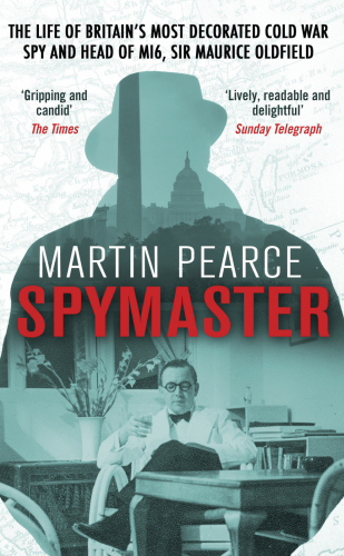 Spymaster The Life Of Britains Most Decorated Cold War Spy And Head Of Mi6 Sir Maurice Oldfield Oldfield