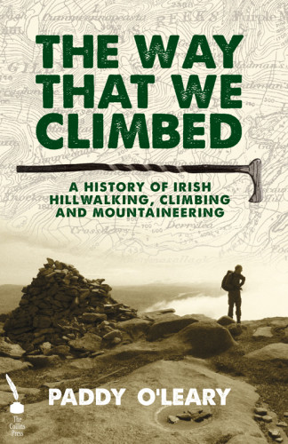 The Way That We Climbed A History Of Irish Hillwalking Climbing And Mountaineering Oleary