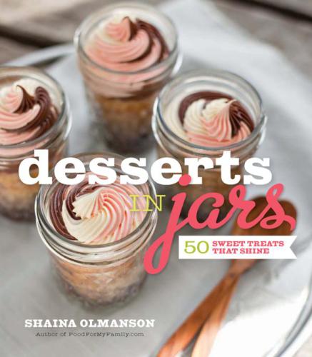 Desserts In Jars 50 Sweet Treats That Shine Olmanson Shaina