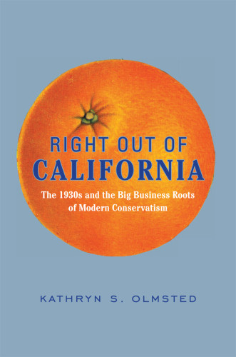 Right Out Of California The 1930s And The Big Business Roots Of Modern Conservatism Olmsted