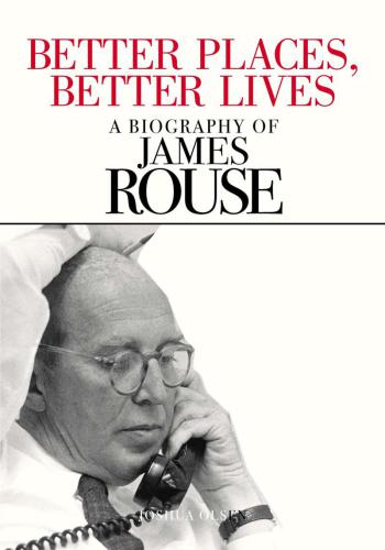 Better Places Better Lives A Biography Of James Rouse Olsen