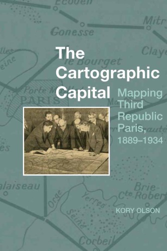 The Cartographic Capital Mapping Third Republic Paris Olson