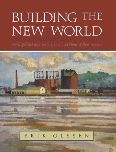 Building The New World Work Politics And Society In Caversham 1880s1920s Olssen