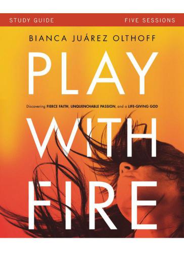 Play With Fire Study Guide Discovering Fierce Faith Unquenchable Passion And A Lifegiving God Olthoff