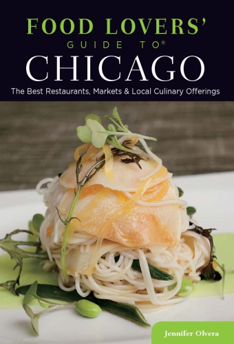 Food Lovers Guide To Chicago The Best Restaurants Markets Local Culinary Offerings 2nd Edition Jennifer Olvera