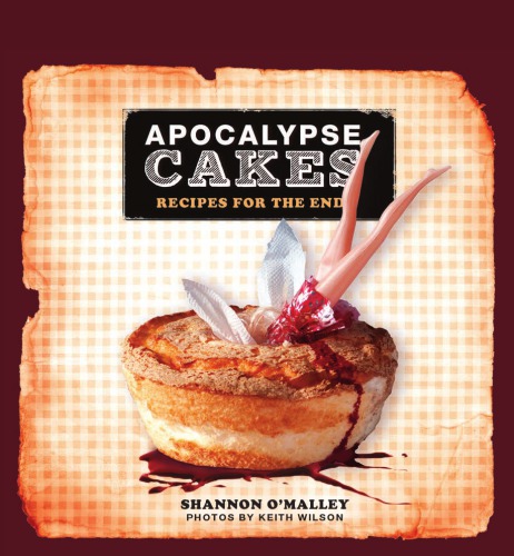 Apocalypse Cakes Recipes For The End Omalley Shannonwilson