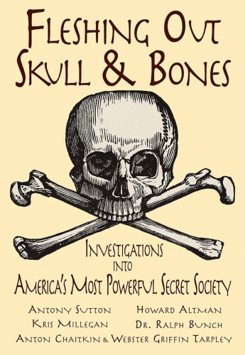 Fleshing Out Skull Bones Investigations Into Americas Most Powerful Secret Society Kris Millegan
