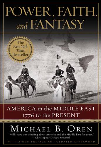 Power Faith And Fantasyamerica In The Middle East 1776 To The Present 2008 Michael B Oren