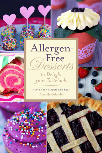 Allergenfree Desserts To Delight Your Taste Buds A Book For Parents And Kids Amanda Orlando